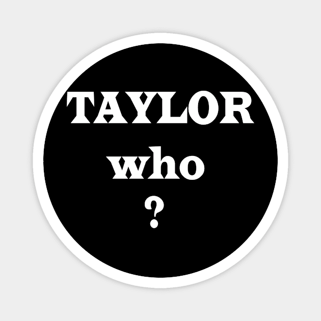 Taylor who ? Magnet by ARTA-ARTS-DESIGNS